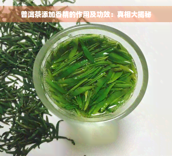 普洱茶添加香精的作用及功效：真相大揭秘