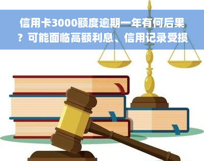 信用卡3000额度逾期一年有何后果？可能面临高额利息、信用记录受损等风险。