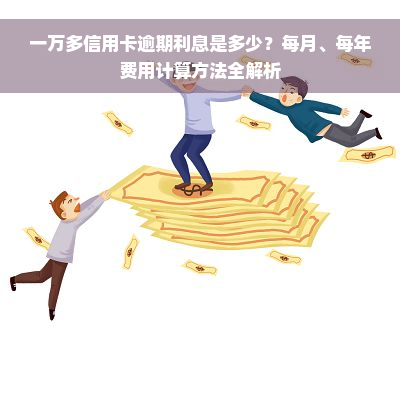 一万多信用卡逾期利息是多少？每月、每年费用计算方法全解析