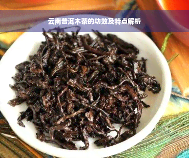 云南普洱木茶的功效及特点解析