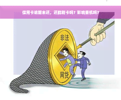 信用卡逾期未还，还能刷卡吗？影响乘机吗？