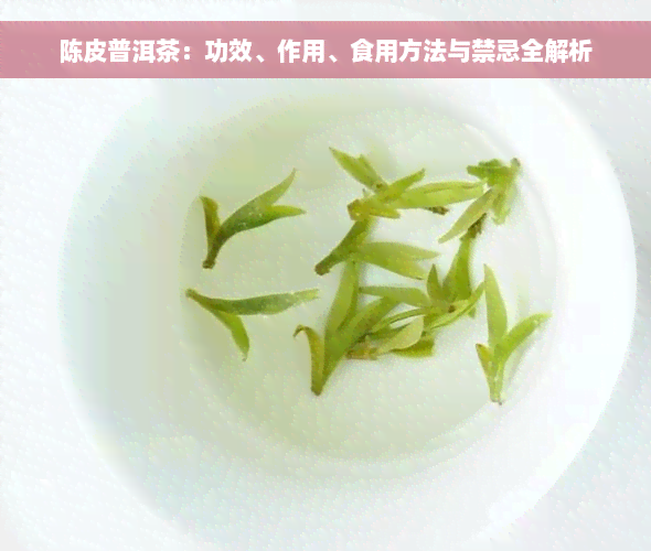 陈皮普洱茶：功效、作用、食用方法与禁忌全解析