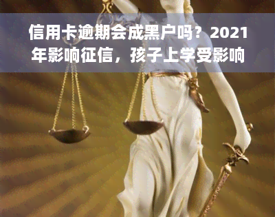 信用卡逾期会成黑户吗？2021年影响征信，孩子上学受影响吗？解决方案是什么？