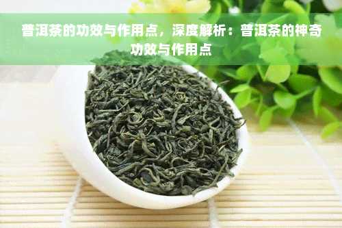 普洱茶的功效与作用点，深度解析：普洱茶的神奇功效与作用点