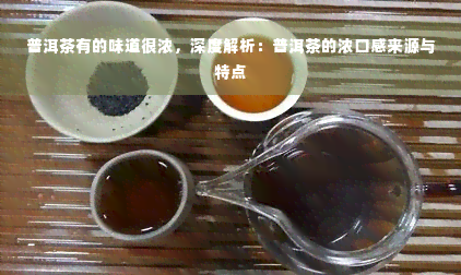 普洱茶有的味道很浓，深度解析：普洱茶的浓口感来源与特点