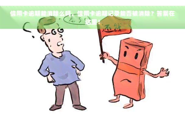 信用卡逾期能消除么吗，信用卡逾期记录能否被消除？答案在这里！