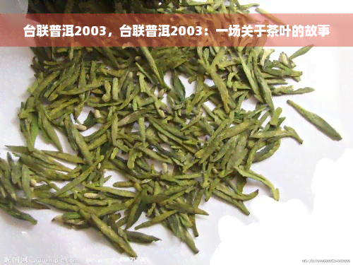 台联普洱2003，台联普洱2003：一场关于茶叶的故事