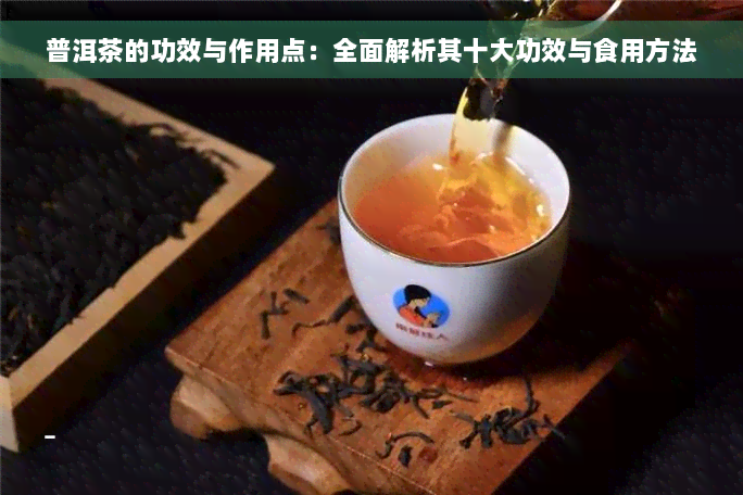 普洱茶的功效与作用点：全面解析其十大功效与食用方法