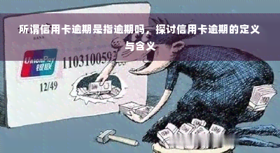 所谓信用卡逾期是指逾期吗，探讨信用卡逾期的定义与含义