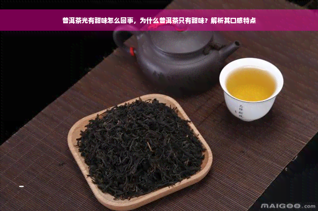 普洱茶光有甜味怎么回事，为什么普洱茶只有甜味？解析其口感特点