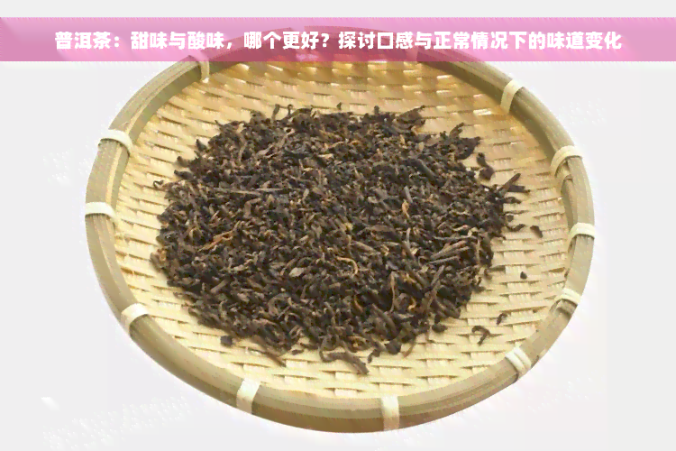 普洱茶：甜味与酸味，哪个更好？探讨口感与正常情况下的味道变化