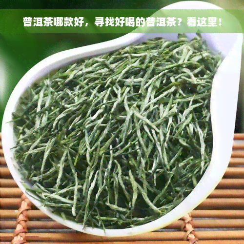 普洱茶哪款好，寻找好喝的普洱茶？看这里！