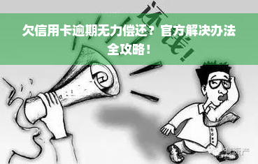 欠信用卡逾期无力偿还？官方解决办法全攻略！