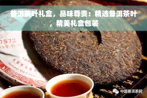 普洱茶叶礼盒，品味尊贵：精选普洱茶叶，精美礼盒包装