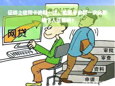 征信上信用卡逾期一次，信用卡逾期一次会影响个人征信吗？