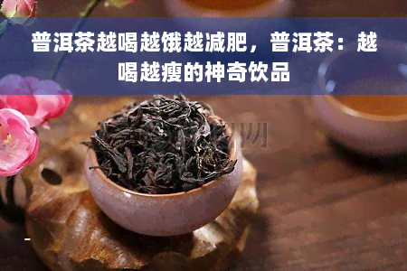 普洱茶越喝越饿越减肥，普洱茶：越喝越瘦的神奇饮品