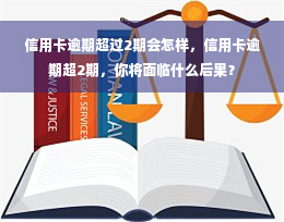 信用卡逾期超过2期会怎样，信用卡逾期超2期，你将面临什么后果？