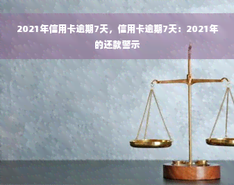 2021年信用卡逾期7天，信用卡逾期7天：2021年的还款警示