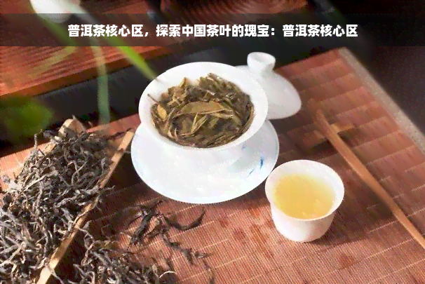 普洱茶核心区，探索中国茶叶的瑰宝：普洱茶核心区