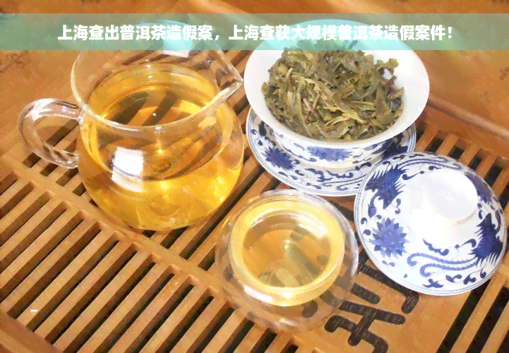 上海查出普洱茶造假案，上海查获大规模普洱茶造假案件！