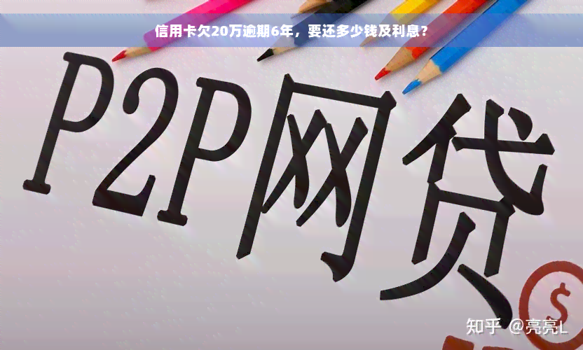 信用卡欠20万逾期6年，要还多少钱及利息？