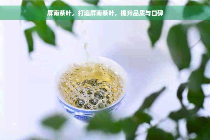 屏南茶叶，打造屏南茶叶，提升品质与口碑