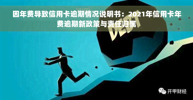 因年费导致信用卡逾期情况说明书：2021年信用卡年费逾期新政策与责任归属