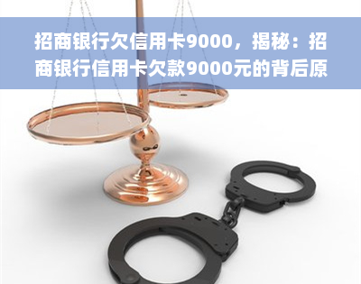 招商银行欠信用卡9000，揭秘：招商银行信用卡欠款9000元的背后原因与解决办法