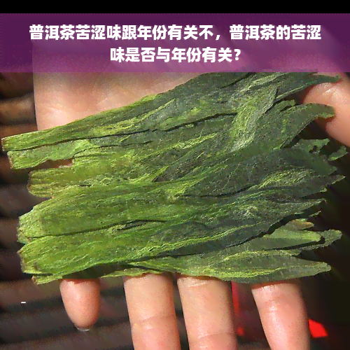 普洱茶苦涩味跟年份有关不，普洱茶的苦涩味是否与年份有关？