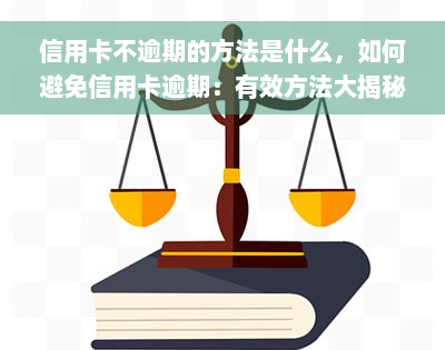 信用卡不逾期的方法是什么，如何避免信用卡逾期：有效方法大揭秘