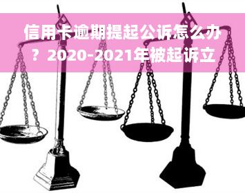 信用卡逾期提起公诉怎么办？2020-2021年被起诉立案后的解决方案