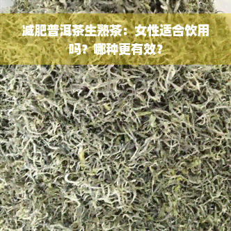 减肥普洱茶生熟茶：女性适合饮用吗？哪种更有效？