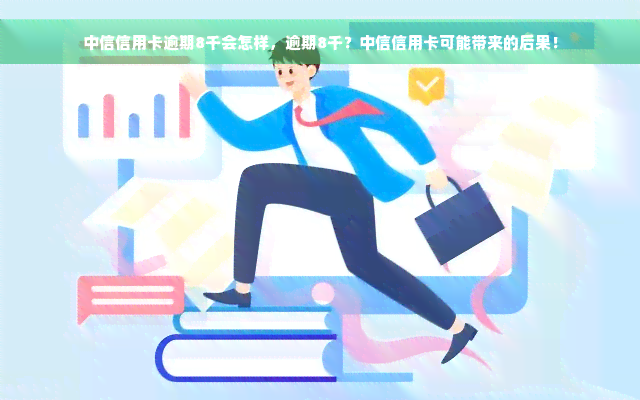 中信信用卡逾期8千会怎样，逾期8千？中信信用卡可能带来的后果！