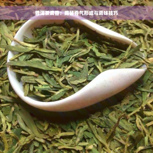 普洱茶调香：揭秘香气形成与调味技巧