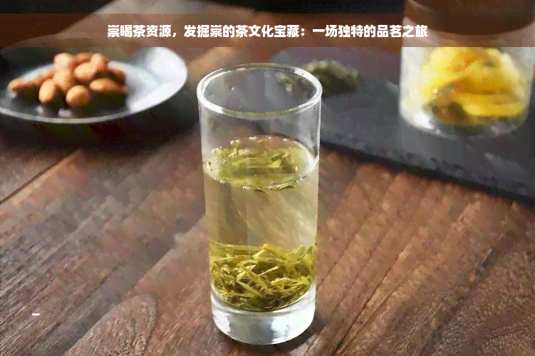 崇喝茶资源，发掘崇的茶文化宝藏：一场独特的品茗之旅