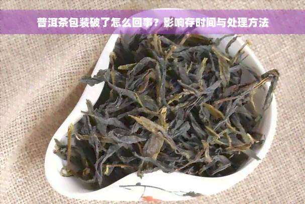 普洱茶包装破了怎么回事？影响存时间与处理方法