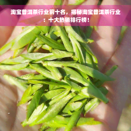 淘宝普洱茶行业前十名，揭秘淘宝普洱茶行业：十大热销排行榜！