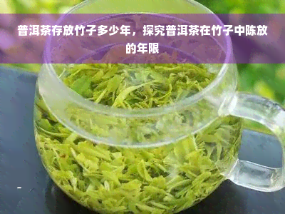 普洱茶存放竹子多少年，探究普洱茶在竹子中陈放的年限