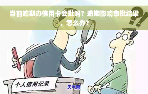 当前逾期办信用卡会批吗？逾期影响审批结果，怎么办？