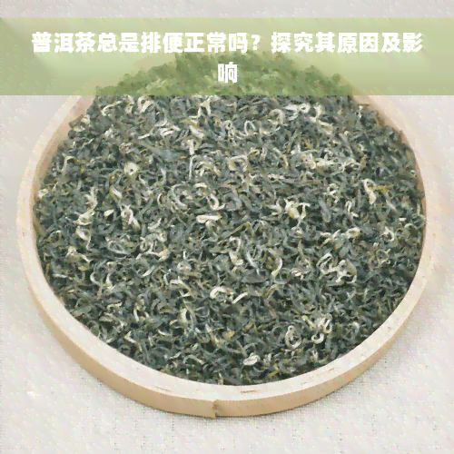 普洱茶总是排便正常吗？探究其原因及影响