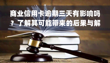 商业信用卡逾期三天有影响吗？了解其可能带来的后果与解决办法