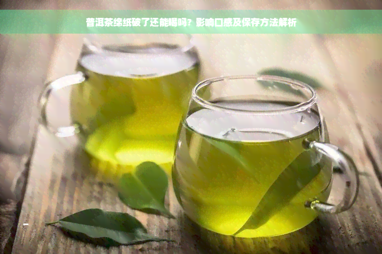 普洱茶绵纸破了还能喝吗？影响口感及保存方法解析