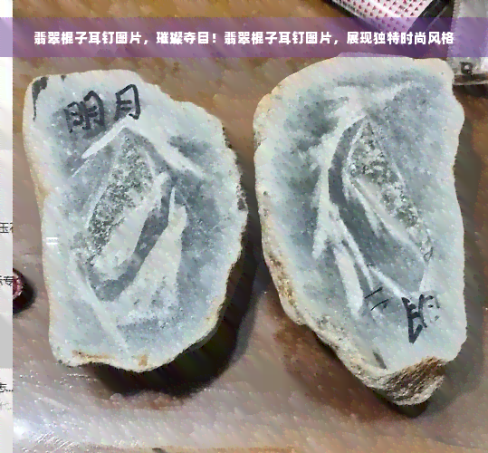 翡翠棍子耳钉图片，璀璨夺目！翡翠棍子耳钉图片，展现独特时尚风格