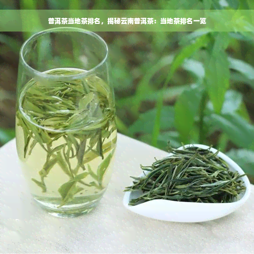 普洱茶当地茶排名，揭秘云南普洱茶：当地茶排名一览