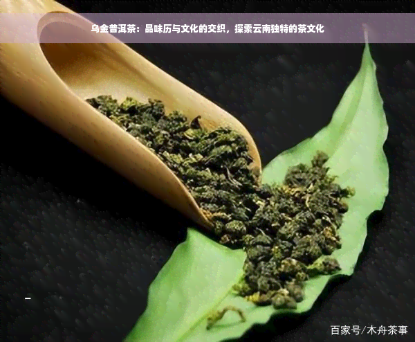 乌金普洱茶：品味历与文化的交织，探索云南独特的茶文化