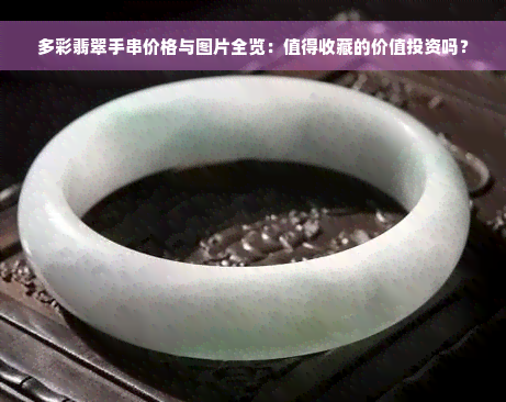 多彩翡翠手串价格与图片全览：值得收藏的价值投资吗？