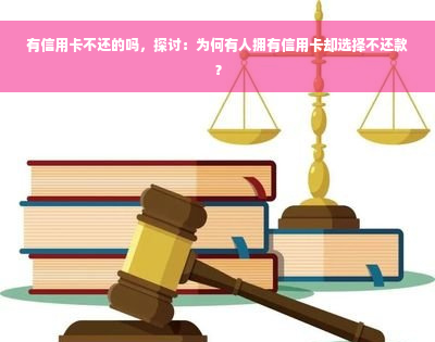 有信用卡不还的吗，探讨：为何有人拥有信用卡却选择不还款？