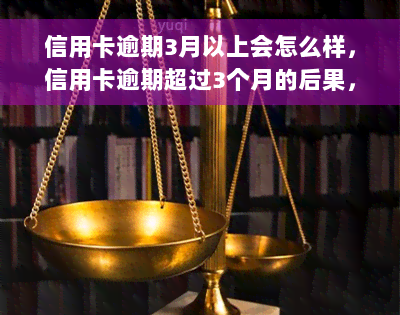 信用卡逾期3月以上会怎么样，信用卡逾期超过3个月的后果，你必须知道！