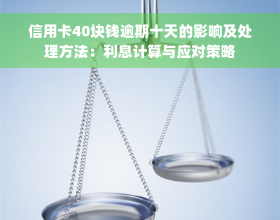 信用卡40块钱逾期十天的影响及处理方法：利息计算与应对策略