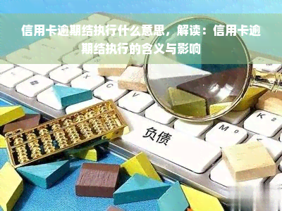 信用卡逾期结执行什么意思，解读：信用卡逾期结执行的含义与影响